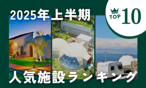 【全国&エリア別】2025年上半期、人気グランピング施設ランキング!ユーザーに人気の施設はここ!