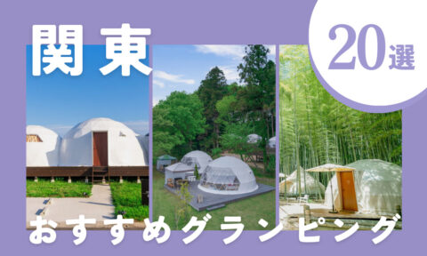 【2026年最新】関東のグランピングおすすめ20選!安い施設から高級ヴィラまで厳選